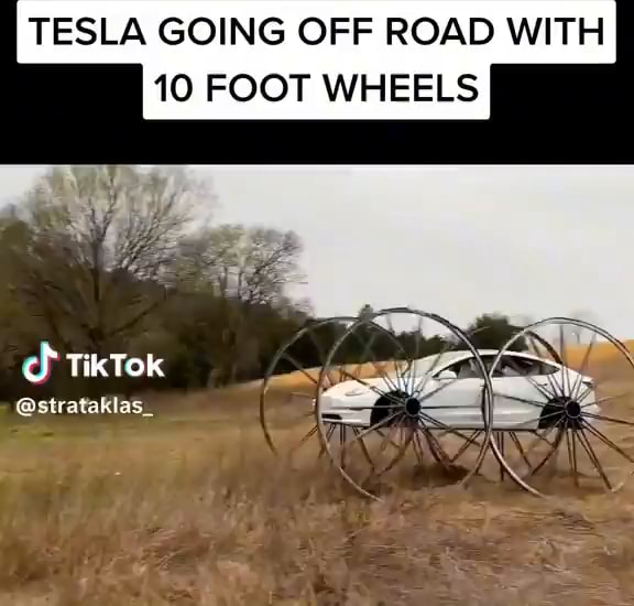 TESLA GOING OFF ROAD WITH 10 FOOT WHEELS TikTok @strataklas_ - iFunny