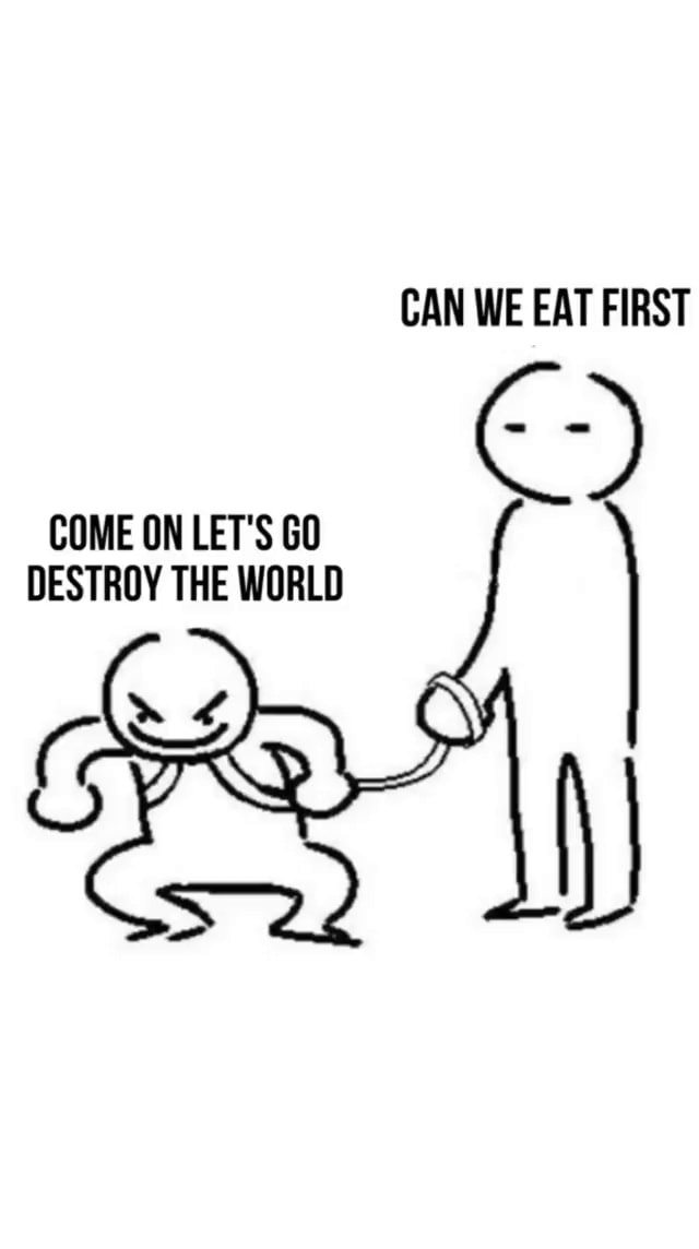 CAN WE EAT FIRST COME ON LET S GO DESTROY THE WORLD IFunny can-we-eat-first-come-on-let-s-go-destroy-the-world-ifunny