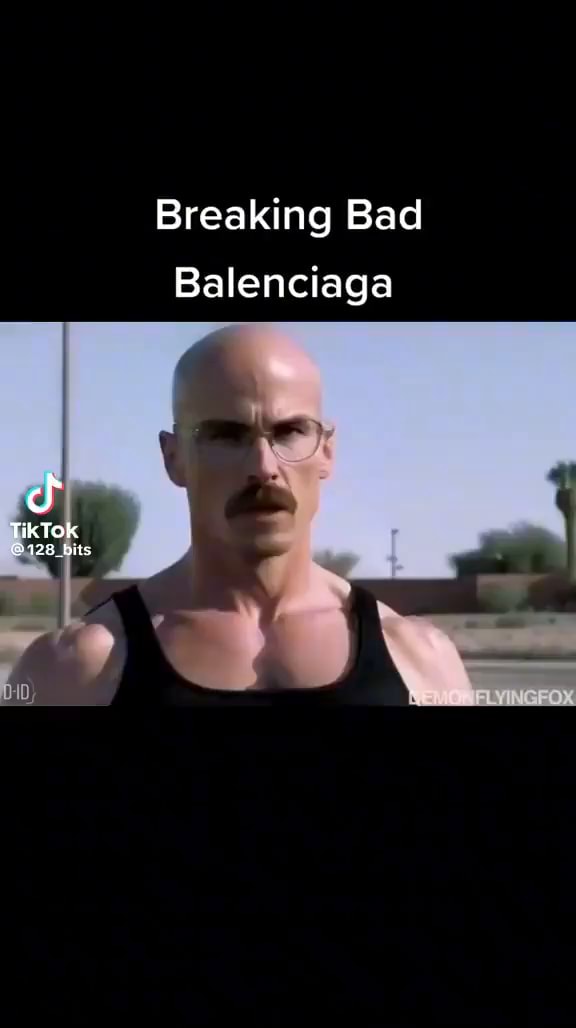 Breaking Bad Balenciaga TikTok 128 _hits iFunny