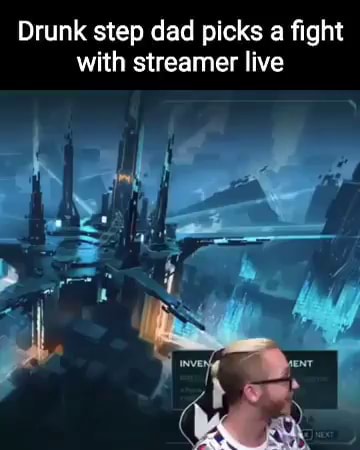 Drunk step dad picks a fight with streamer live - iFunny