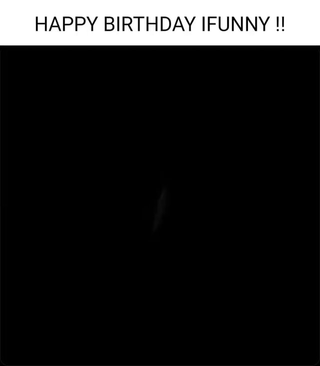 HAPPY BIRTHDAY IFUNNY - iFunny