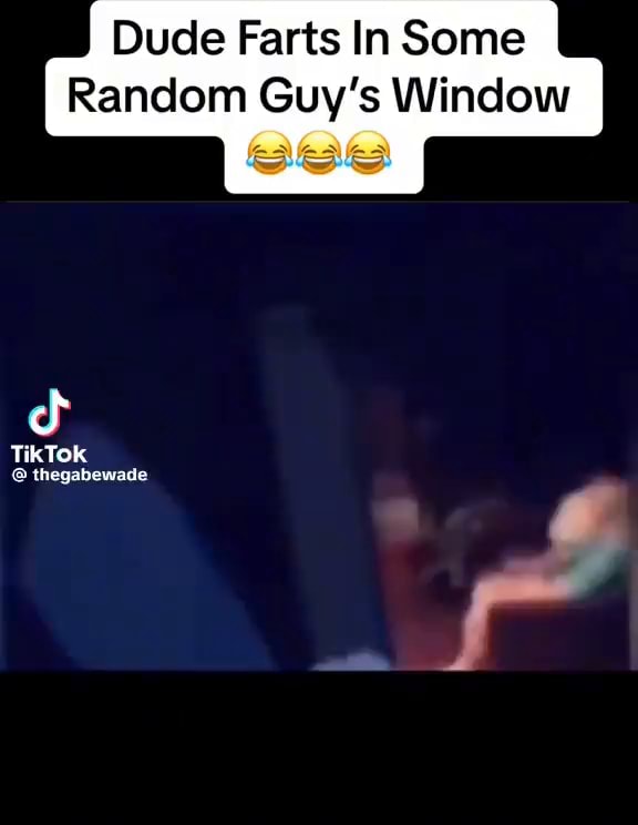 Dude Farts In Some Random Guy's Window TikTok thegabewade - iFunny