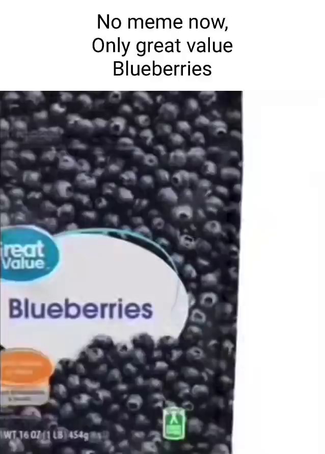 No meme now, Only great value Blueberries iFunny