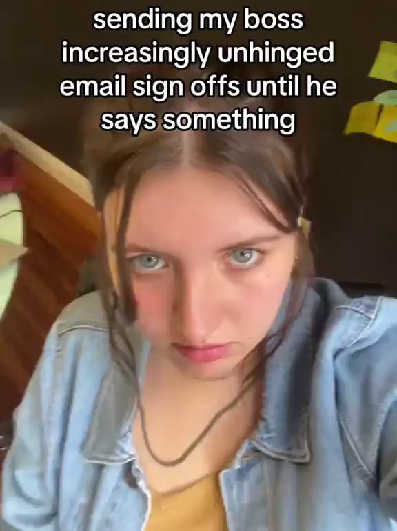 Email Sign Off Meme Sending my boss increasingly unhinged email sign offs until he says ...
