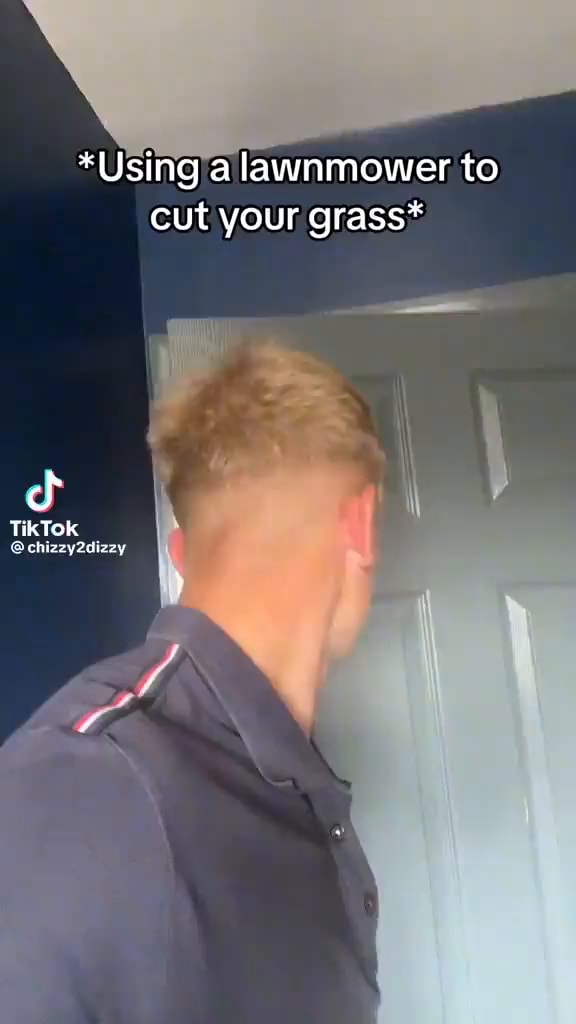 *Using a lawnmower to cut your grass* TikTok chizzy2dizzy iFunny