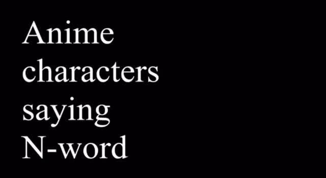 Anime characters saying Nword iFunny