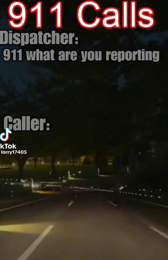 911 Calls Dispatcher: 911 what are you reporting faller: kTok - iFunny