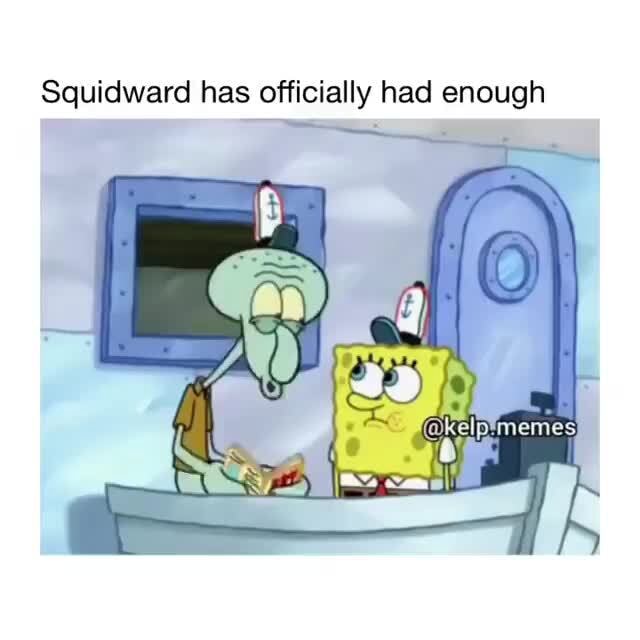 Squidward has officially had enough - iFunny