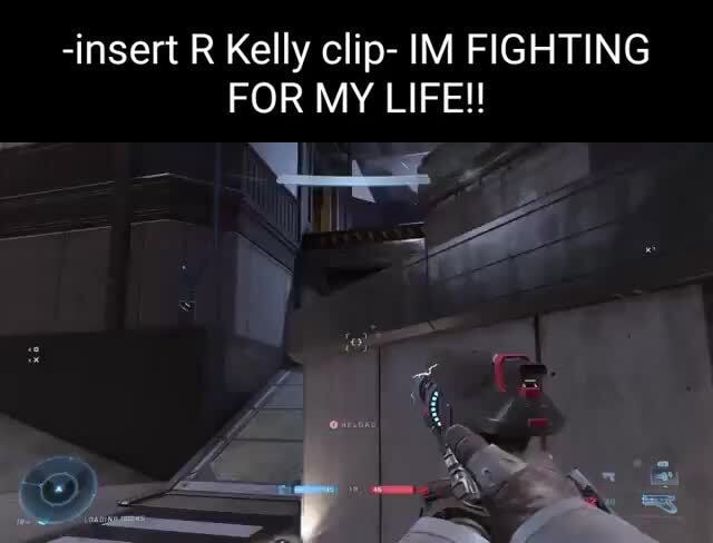 -insert R Kelly clip- IM FIGHTING FOR MY LIFE! - iFunny