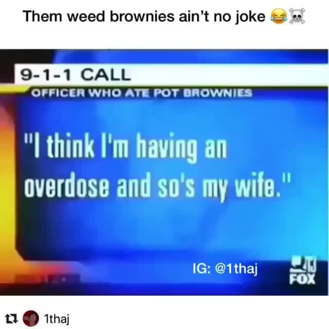 Them weed brownies ain't no joke 2 911 CALL OFFICER WHO ATE POT BROWNIES "I think I'm having