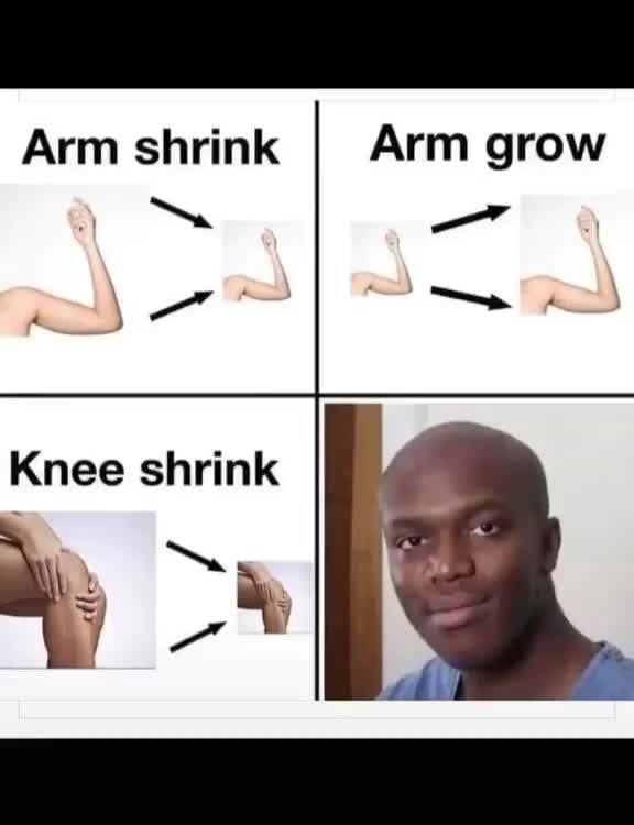 Arm Shrink I Arm Grow Knee Shrink A Pd - Ifunny