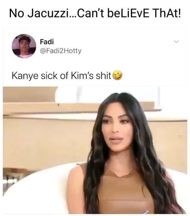 No Jacuzzi...Can't beLiEVE ThAt! Fadi2Hotty Kanye sick of Kim's shit