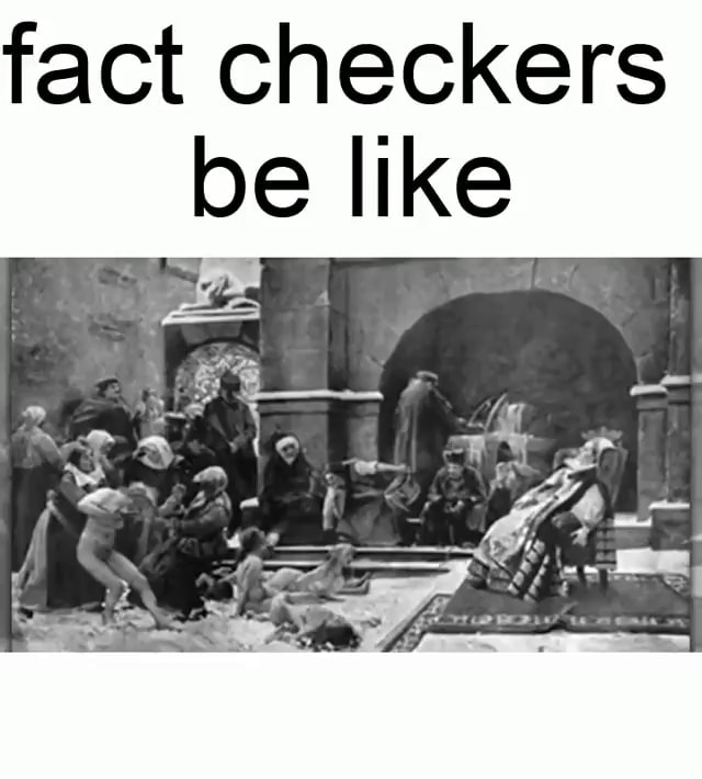 Fact checkers be like - iFunny