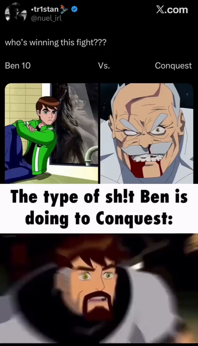 Who's winning this fight??? 'tristan, X.com Ben 10 Vs. Conquest The ...