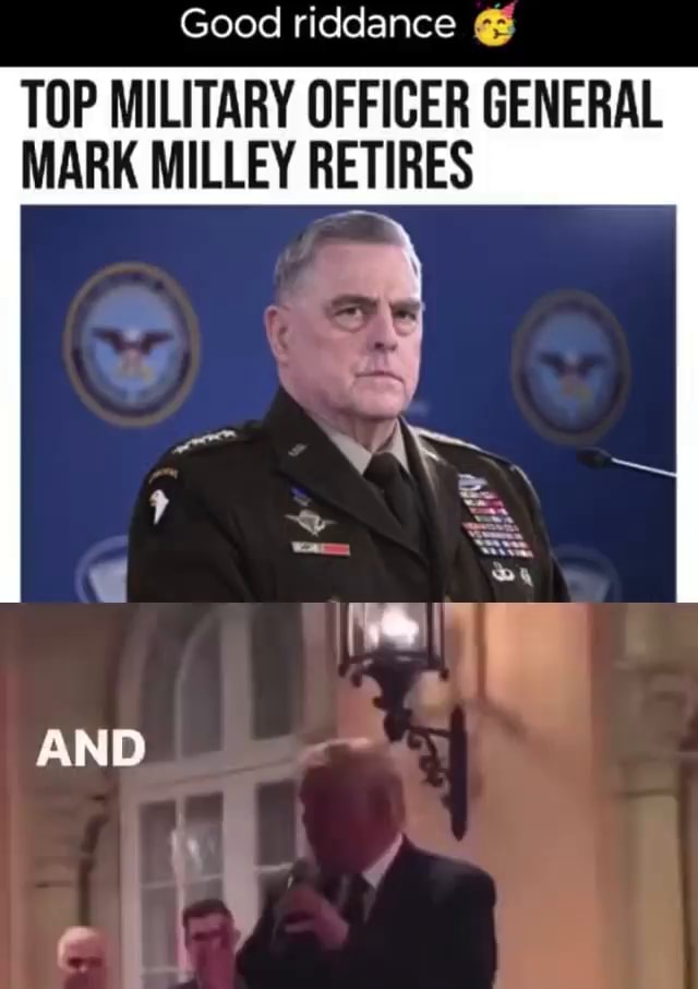 Good Riddance Top Military Officer General Mark Milley Retires And - Ifunny