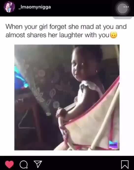 When your girl she mad at you and almost shares her laughter