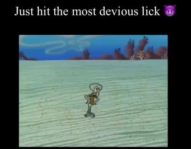 Just hit the most devious lick - iFunny