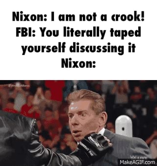 Nixon I Am Not A Crook Fbi You Literally Iuped Yourself Discussing Il