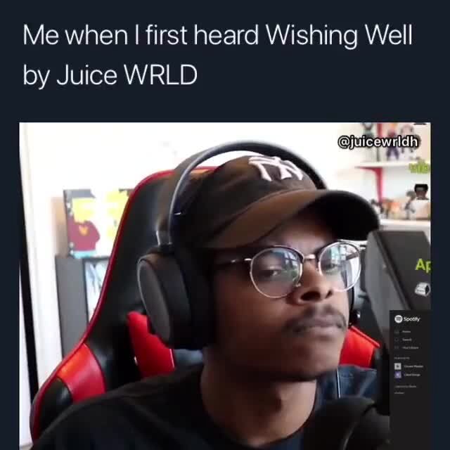 Me when I first heard Wishing Well by Juice WRLD iFunny