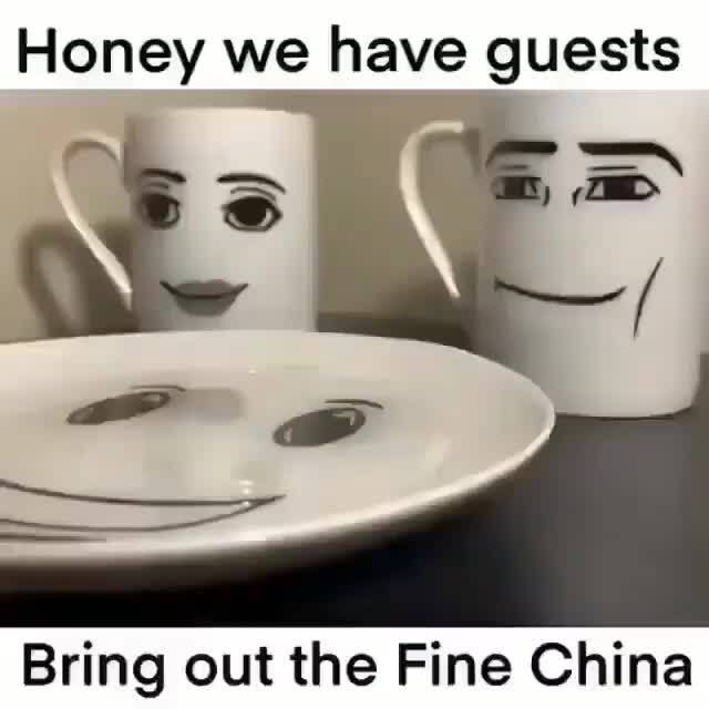 Honey we we have guests Bring) out the Fine China - iFunny