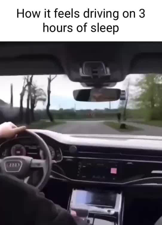 How it feels driving on 3 hours of sleep iFunny