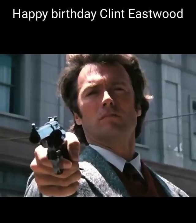 Happy birthday Clint Eastwood - iFunny