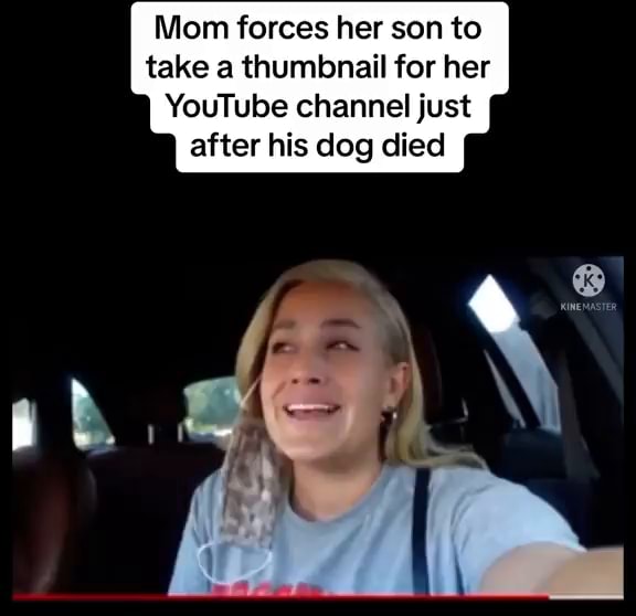 Mom forces her son to take a thumbnail for her YouTube channel just after his dog died fe - iFunny