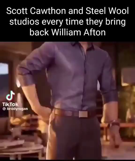 Scott Cawthon and Steel Wool studios every time they bring back William