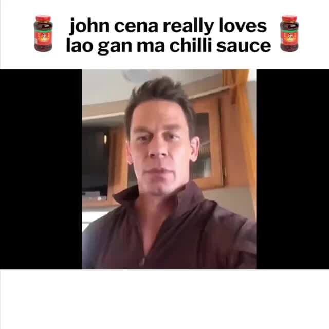 John cena really loves lao gan ma chilli sauce iFunny