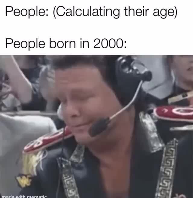 People Calculating Their Age People Born In 2000 IFunny People Calculating Their Age People Born In 2000 IFunny