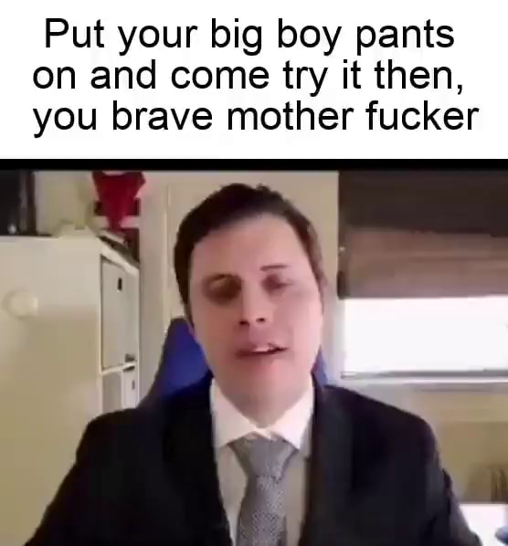 Put your big boy pants on and come try it then, you brave mother fucker