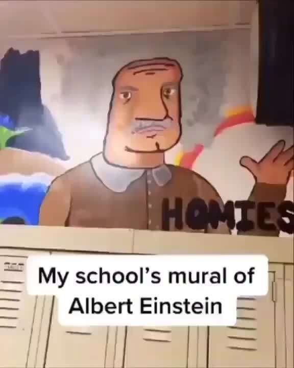My school's mural of II Albert Einstein = - iFunny