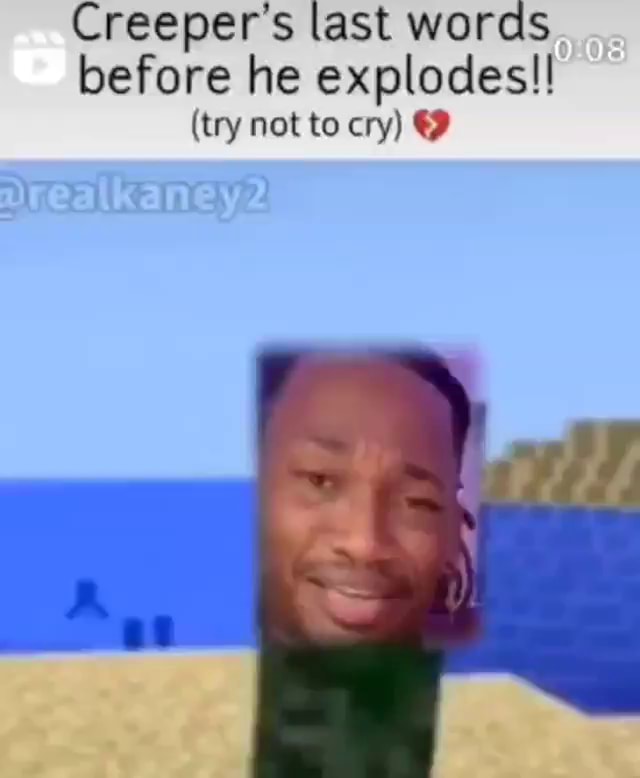 Creeper's last words before he explodes!! (try not to cry) iFunny