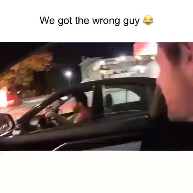 We got the wrong guy - iFunny