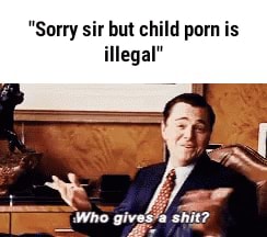 "Sorry sir but child porn is illegal" - iFunny