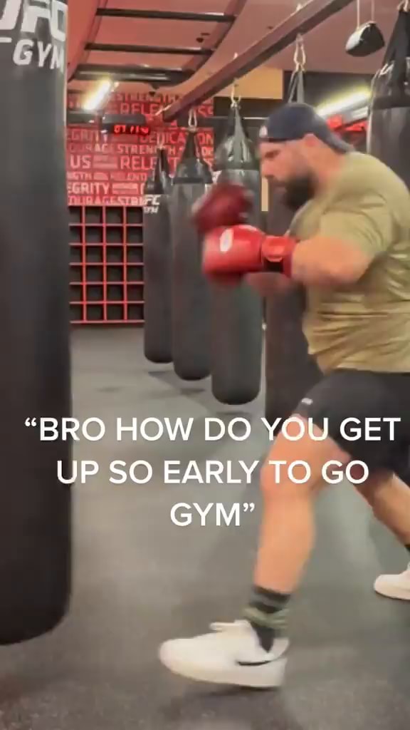 bro-how-do-you-get-up-so-early-to-go-gym-ifunny