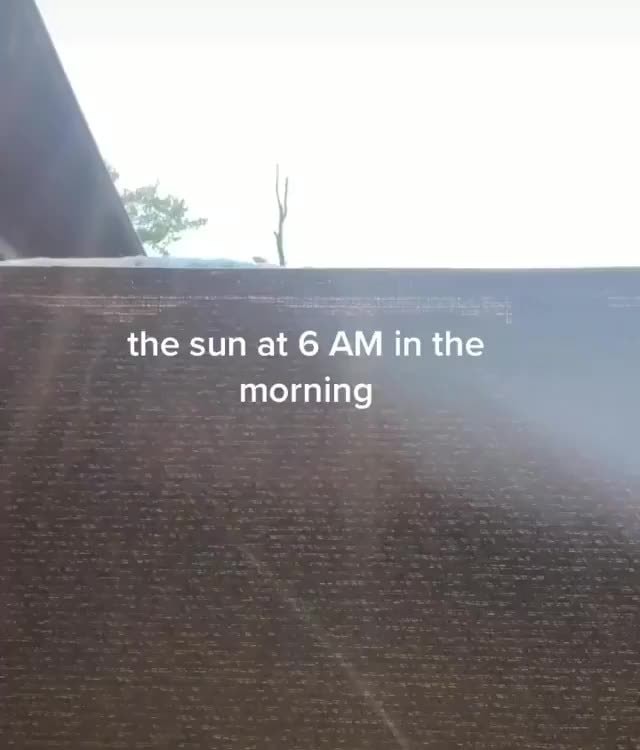 The sun at 6 AM in the morning - iFunny