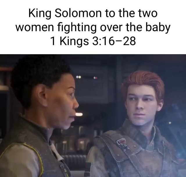 King Solomon To The Two Women Fighting Over The Baby 1 Kings - Ifunny 