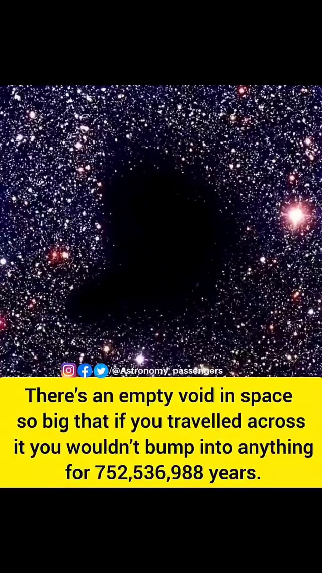 There's an empty void in space so big that if you travelled across it ...