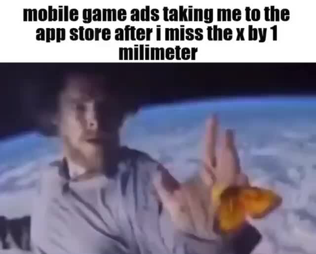 Mobile game ads taking me to the app store after i miss the x by 1