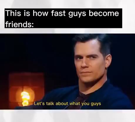 This Is How Fast Guys Become Friends: Talk About What You Guys - Ifunny