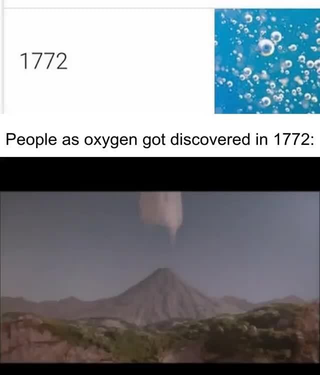 People as oxygen got discovered in 1772 iFunny