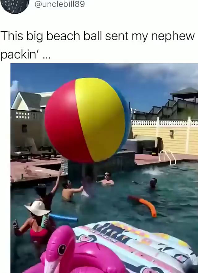 This big beach ball sent my nephew packin' - iFunny