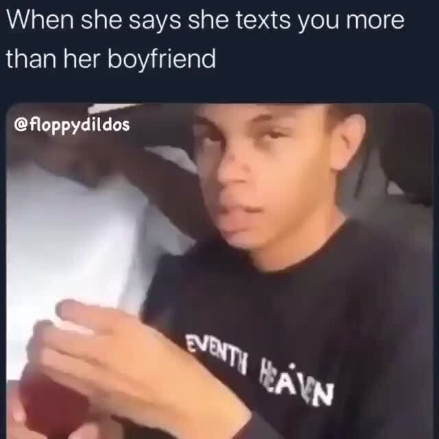 When she says she texts you more than her boyfriend - iFunny