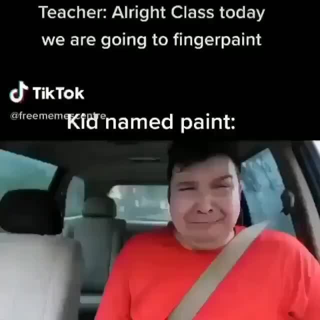 Teacher Alright Class today we are going to fingerpaint TikTok oreemem