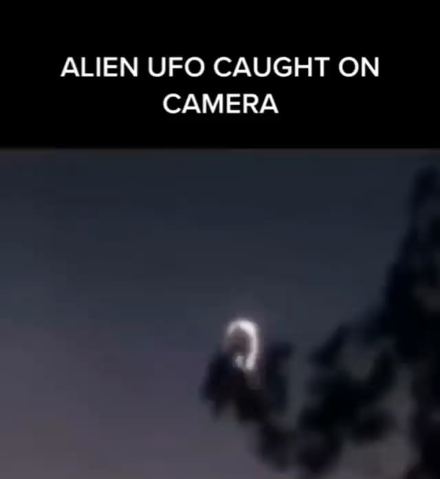 ALIEN UFO CAUGHT ON CAMERA - iFunny