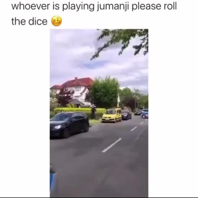 Whoever is playing jumanji please roll the dice iFunny