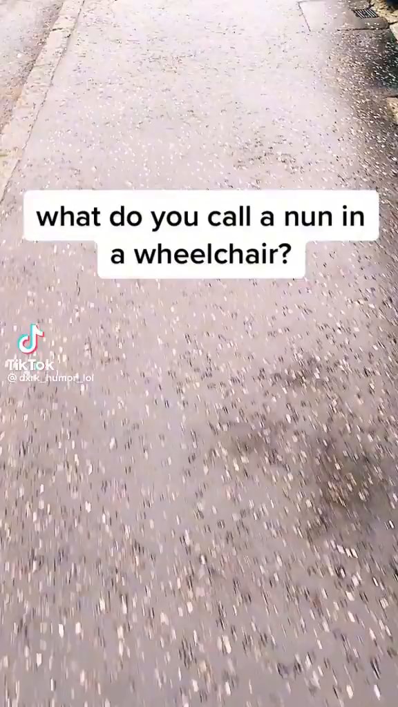 what do you call a nun in a wheelchair? af - iFunny