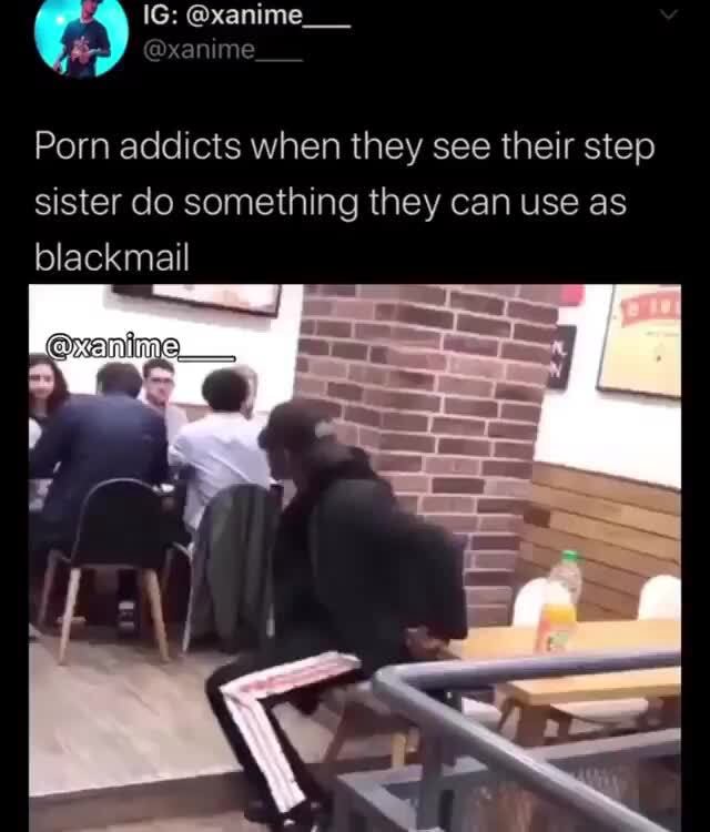 640px x 750px - Porn addicts when they see their step sister do something they can use as  blackmail - iFunny