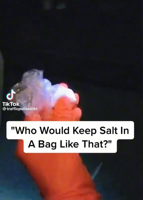 Tik Tok "Who Would Keep Salt In A Bag Like That?" iFunny